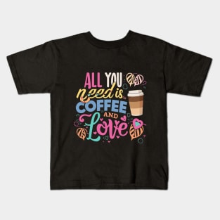 All you need is coffee and love Kids T-Shirt